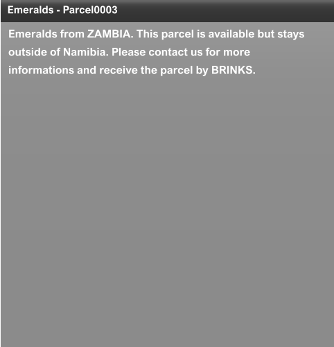 Emeralds - Parcel0003 Emeralds from ZAMBIA. This parcel is available but stays outside of Namibia. Please contact us for more informations and receive the parcel by BRINKS.